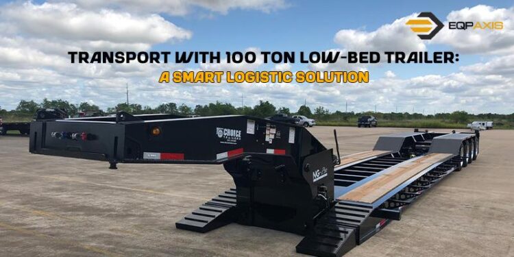 Transport With 100 Ton Low-bed Trailer: A Smart Logistic Solution